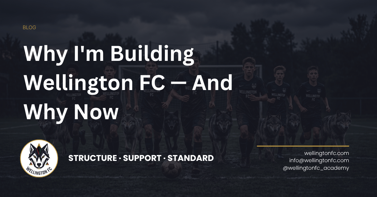 Why I’m Building Wellington FC — And Why Now